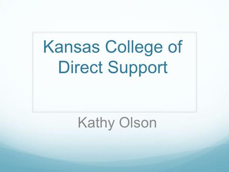 Kansas College of Direct Support Kathy Olson. InterHab 2010 Session Overview Introduction to CDS Current Use Implementation Strategies Teaching and HR.