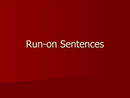 Run-on Sentences. Objectives You will learn to recognize a run-on sentence. You will learn to recognize a run-on sentence. You will be able to apply any.
