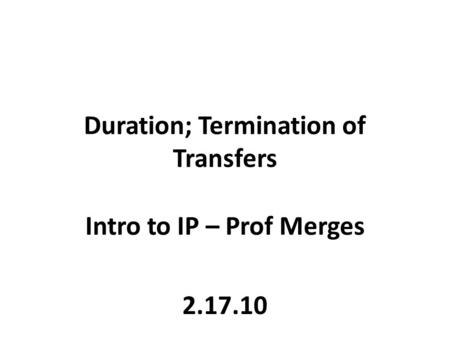 Duration; Termination of Transfers Intro to IP – Prof Merges 2.17.10.