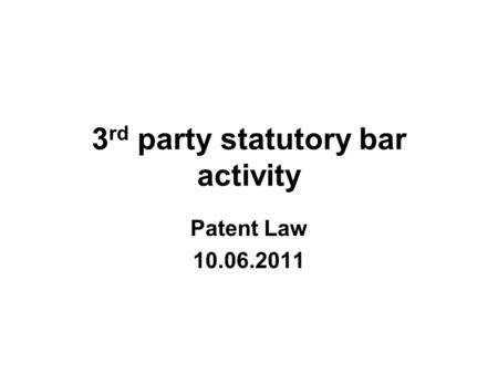 3 rd party statutory bar activity Patent Law 10.06.2011.