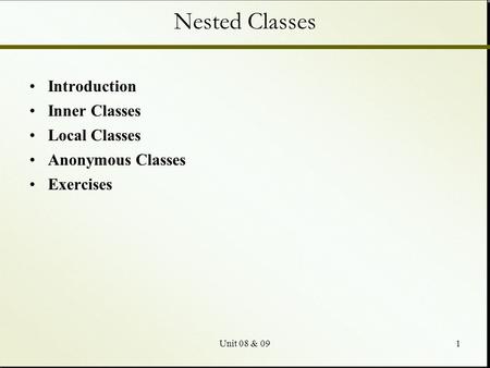 Unit 08 & 091 Nested Classes Introduction Inner Classes Local Classes Anonymous Classes Exercises.