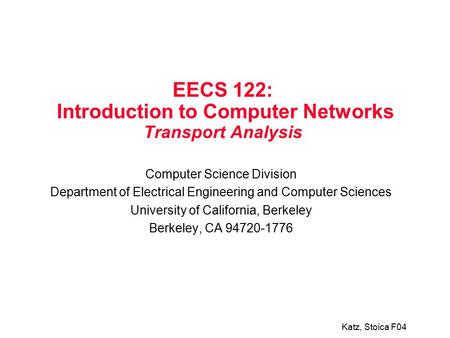 Katz, Stoica F04 EECS 122: Introduction to Computer Networks Transport Analysis Computer Science Division Department of Electrical Engineering and Computer.