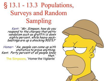 § 13.1 - 13.3 Populations, Surveys and Random Sampling Kent: “ Mr. Simpson, how do you respond to the charges that petty vandalism such as graffiti is.