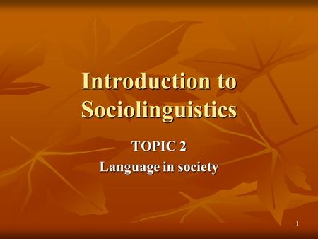 1 Introduction to Sociolinguistics TOPIC 2 Language in society.