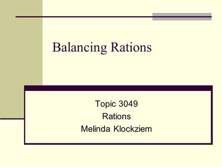 Balancing Rations Topic 3049 Rations Melinda Klockziem.