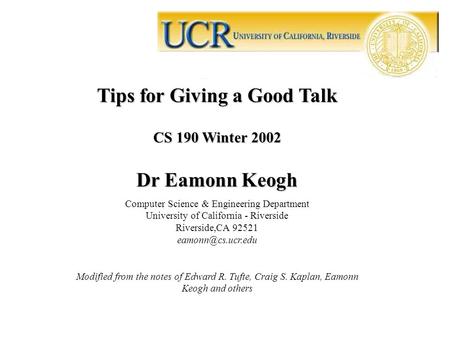 Tips for Giving a Good Talk CS 190 Winter 2002 Dr Eamonn Keogh Computer Science & Engineering Department University of California - Riverside Riverside,CA.