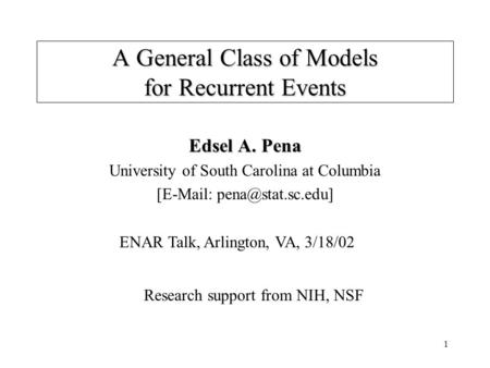 1 A General Class of Models for Recurrent Events Edsel A. Pena University of South Carolina at Columbia [  Research support from.