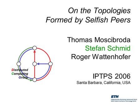 On the Topologies Formed by Selfish Peers Thomas Moscibroda Stefan Schmid Roger Wattenhofer IPTPS 2006 Santa Barbara, California, USA.