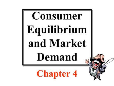 Consumer Equilibrium and Market Demand Chapter 4.