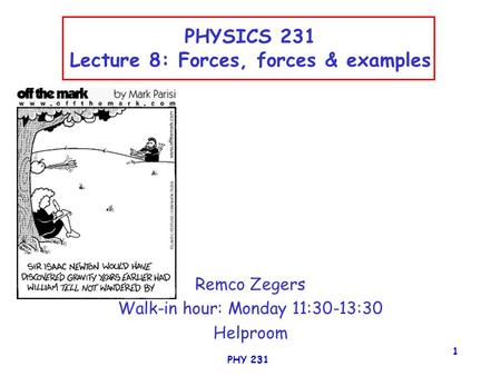 PHY 231 1 PHYSICS 231 Lecture 8: Forces, forces & examples Remco Zegers Walk-in hour: Monday 11:30-13:30 Helproom.