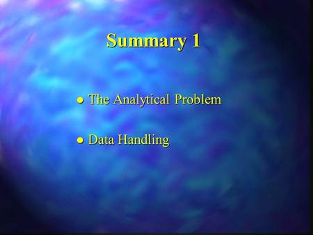 Summary 1 l The Analytical Problem l Data Handling.