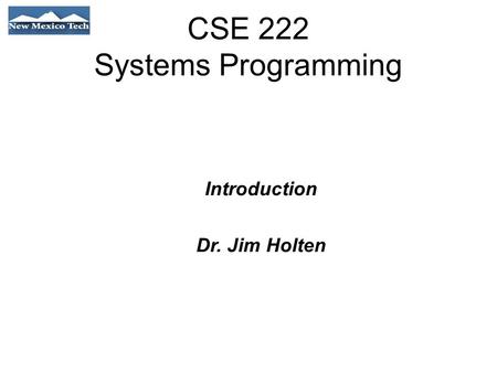 CSE 222 Systems Programming Introduction Dr. Jim Holten.