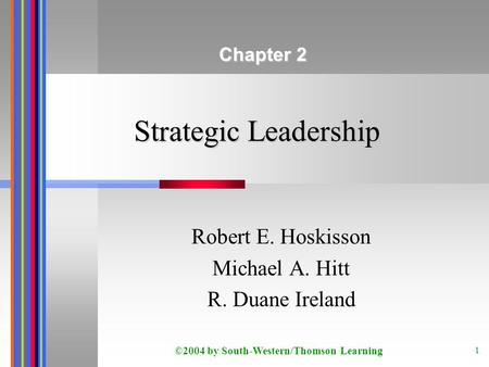 ©2004 by South-Western/Thomson Learning 1 Strategic Leadership Robert E. Hoskisson Michael A. Hitt R. Duane Ireland Chapter 2.