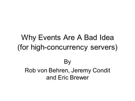 Why Events Are A Bad Idea (for high-concurrency servers) By Rob von Behren, Jeremy Condit and Eric Brewer.