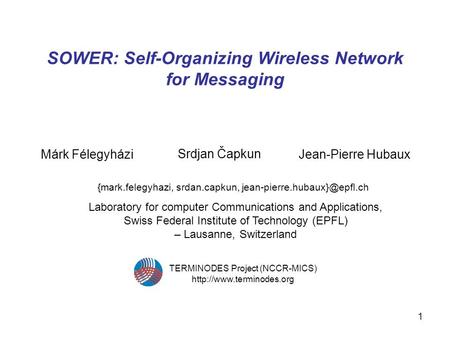 1 SOWER: Self-Organizing Wireless Network for Messaging Márk Félegyházi {mark.felegyhazi, srdan.capkun, Srdjan Čapkun Jean-Pierre.