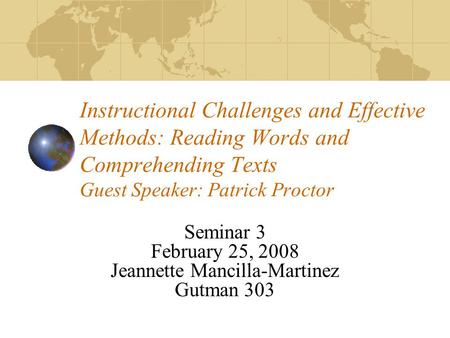 Instructional Challenges and Effective Methods: Reading Words and Comprehending Texts Guest Speaker: Patrick Proctor Seminar 3 February 25, 2008 Jeannette.