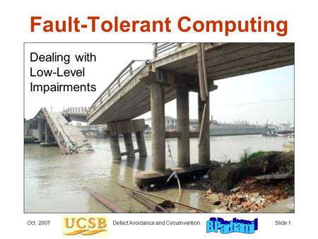Oct. 2007Defect Avoidance and CircumventionSlide 1 Fault-Tolerant Computing Dealing with Low-Level Impairments.