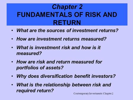 Contemporary Investments: Chapter 2 Chapter 2 FUNDAMENTALS OF RISK AND RETURN What are the sources of investment returns? How are investment returns measured?