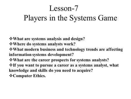  What are systems analysis and design?  Where do systems analysts work?  What modern business and technology trends are affecting information systems.
