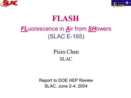 FLASH FLuorescence in Air from SHowers (SLAC E-165) Pisin Chen SLAC Report to DOE HEP Review SLAC, June 2-4, 2004.