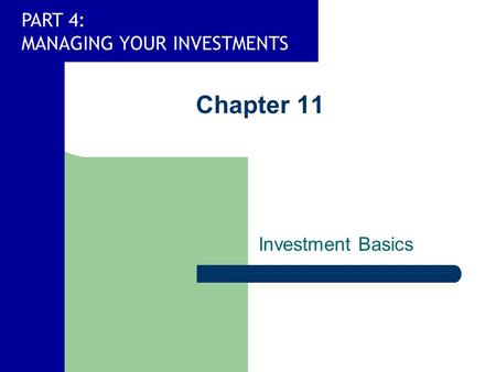PART 4: MANAGING YOUR INVESTMENTS Chapter 11 Investment Basics.