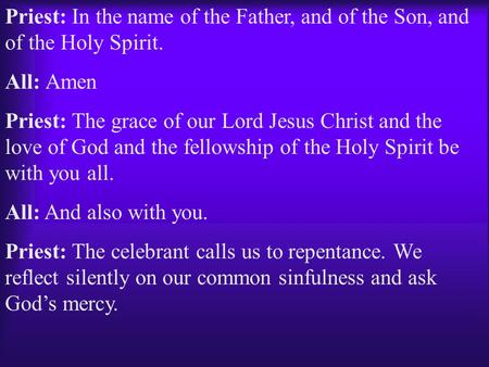 Priest: In the name of the Father, and of the Son, and of the Holy Spirit. All: Amen Priest: The grace of our Lord Jesus Christ and the love of God and.