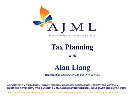 AJML GROUP PTY LTD AND RELATED ENTITIES ◊ AJML TAX SERVICES PTY LTD ◊ AJML BUSINESS SERVICES PTY LTD ACCOUNTING ● TAXATION ● BOOKKEEPING ● COMPANY FORMATION.