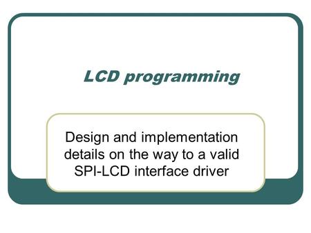 LCD programming Design and implementation details on the way to a valid SPI-LCD interface driver.