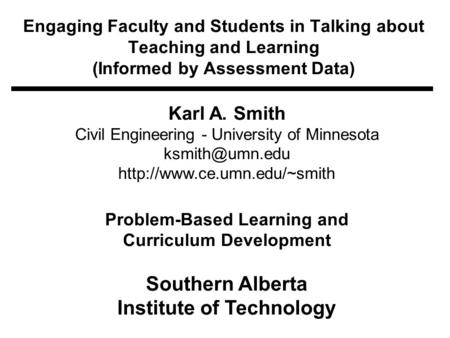 Engaging Faculty and Students in Talking about Teaching and Learning (Informed by Assessment Data) Karl A. Smith Civil Engineering - University of Minnesota.