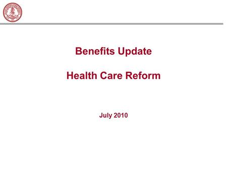 Benefits Update Health Care Reform July 2010. Stanford University Confidential – Do Not Reproduce Page 1  Plans must provide coverage for children to.