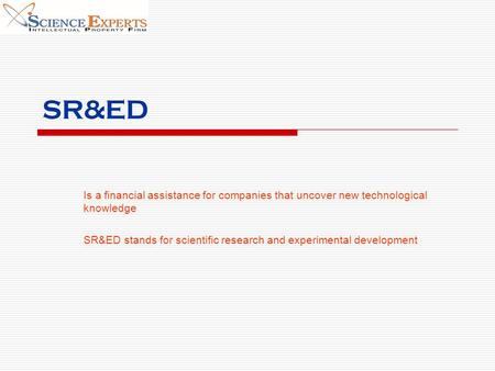 SR&ED Is a financial assistance for companies that uncover new technological knowledge SR&ED stands for scientific research and experimental development.