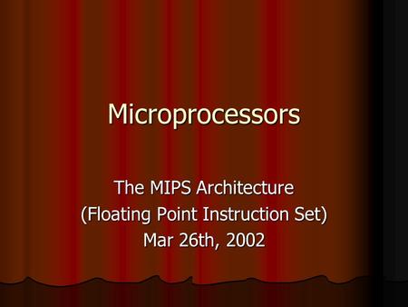 Microprocessors The MIPS Architecture (Floating Point Instruction Set) Mar 26th, 2002.