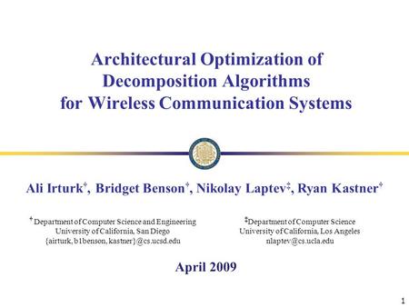 Architectural Optimization of Decomposition Algorithms for Wireless Communication Systems Ali Irturk †, Bridget Benson †, Nikolay Laptev ‡, Ryan Kastner.