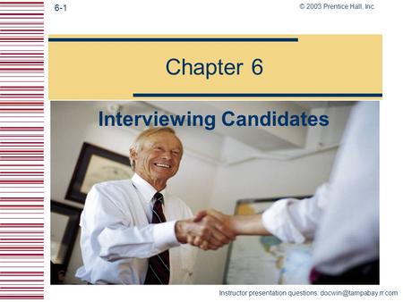 © 2003 Prentice Hall, Inc. 6-1 Instructor presentation questions: Chapter 6 Interviewing Candidates.