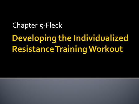 Chapter 5-Fleck.  Individualized  ‘Best’ training program?  Program Design  Develop  Prescribe  Modify  A process.