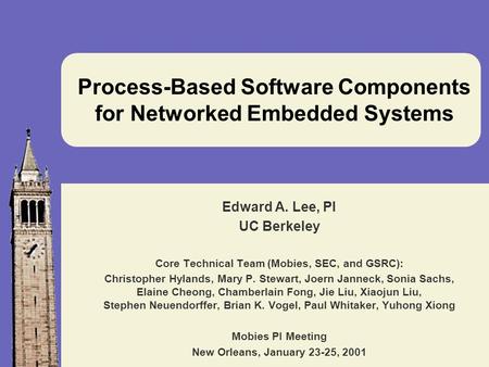 Process-Based Software Components for Networked Embedded Systems Edward A. Lee, PI UC Berkeley Core Technical Team (Mobies, SEC, and GSRC): Christopher.