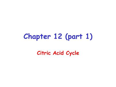 Chapter 12 (part 1) Citric Acid Cycle. Gylcolysis TCA Cycle Electron Transport and Oxidative phosphorylation.