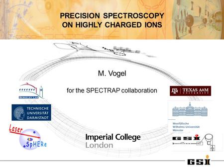 M. Vogel for the SPECTRAP collaboration PRECISION SPECTROSCOPY ON HIGHLY CHARGED IONS.