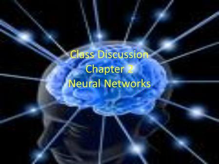 Class Discussion Chapter 2 Neural Networks. Top Down vs Bottom Up What are the differences between the approaches to AI in chapter one and chapter two?