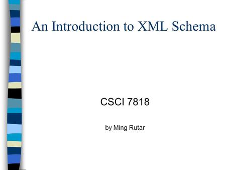 An Introduction to XML Schema CSCI 7818 by Ming Rutar.
