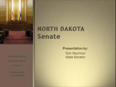 Presentation by: Tom Seymour State Senator Senator Tom Seymour Minot, North Dakota 5 th District