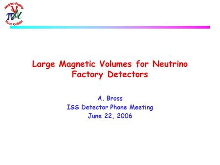 Large Magnetic Volumes for Neutrino Factory Detectors A.Bross ISS Detector Phone Meeting June 22, 2006.