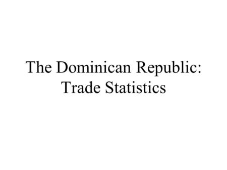 The Dominican Republic: Trade Statistics. The Dominican Republic’s Imports: World.