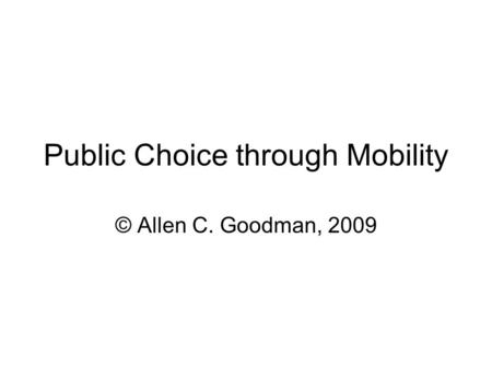 Public Choice through Mobility © Allen C. Goodman, 2009.
