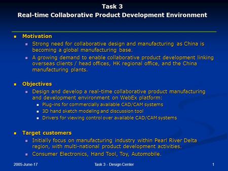 2005-June-17 1Task 3 - Design Center Task 3 Real-time Collaborative Product Development Environment Motivation Motivation Strong need for collaborative.
