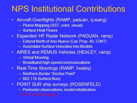 NPS Institutional Contributions Aircraft Overflights (RAMP, paduan, q.wang) –Plume Mapping (SST, color, visual) –Surface Heat Fluxes Expanded HF Radar.