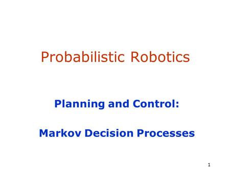 SA-1 1 Probabilistic Robotics Planning and Control: Markov Decision Processes.