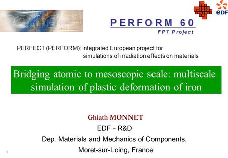 1 Ghiath MONNET EDF - R&D Dep. Materials and Mechanics of Components, Moret-sur-Loing, France Bridging atomic to mesoscopic scale: multiscale simulation.