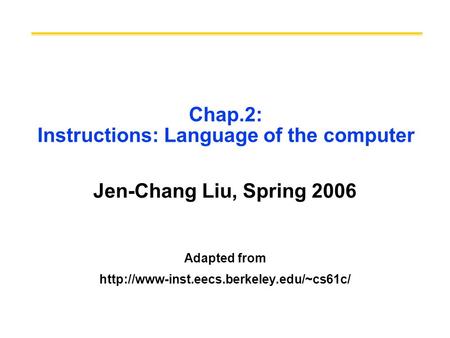 Chap.2: Instructions: Language of the computer Jen-Chang Liu, Spring 2006 Adapted from