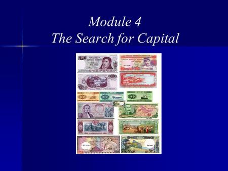 Module 4 The Search for Capital. Module 4 Topics Sources of Capital Background Start-up Ongoing Operations Growth.